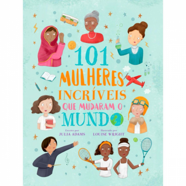 101 MULHERES INCRIVEIS QUE MUDARAM O MUNDO